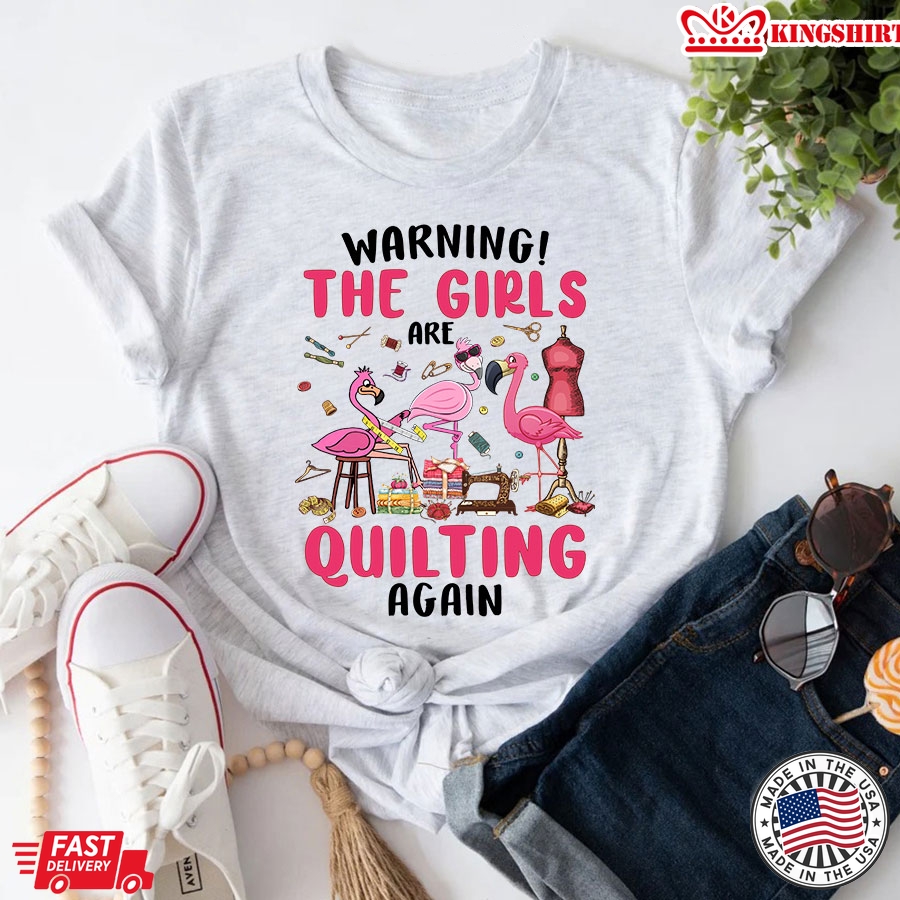 Warning The Girls Are Quilting Again Flamingos T-Shirt