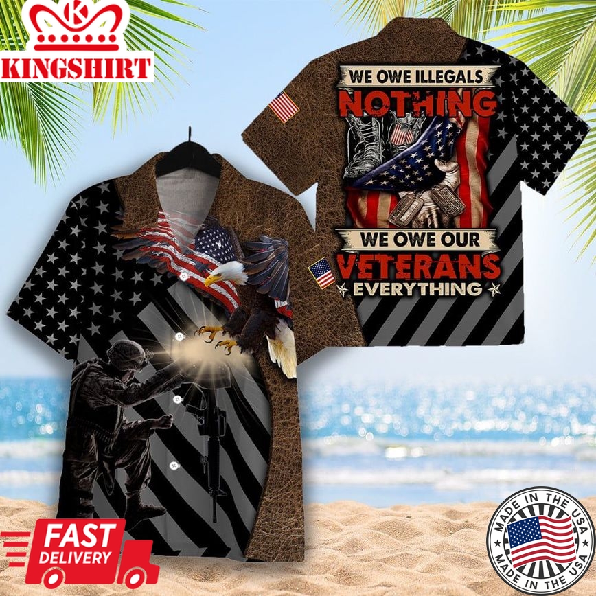 We Owe Illegals Nothing We Owe Our Veterans Everything Hawaiian Shirt