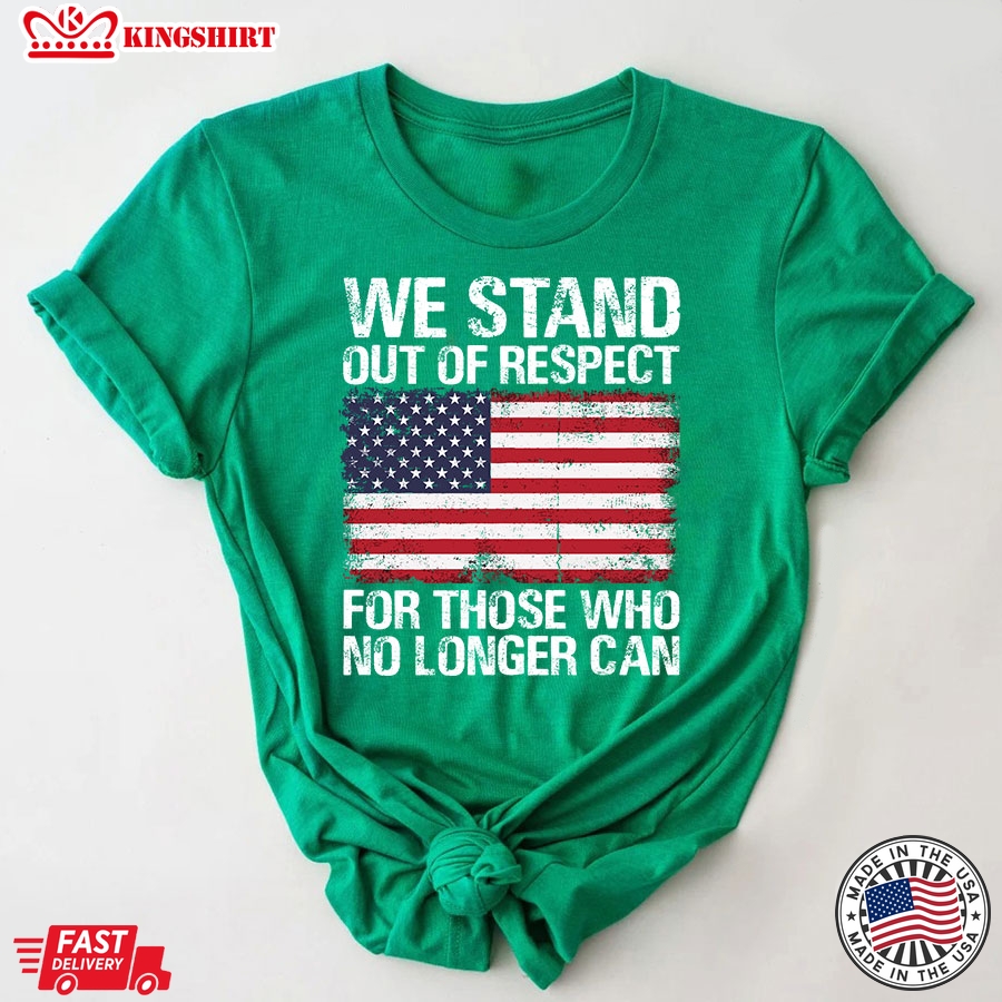 We Stand Out Of Respect For Those Who No Longer Can American Flag T-Shirt