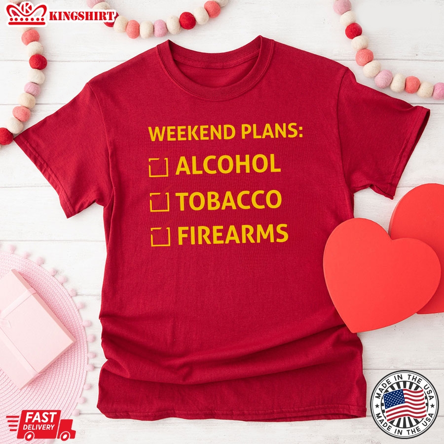 Weekend Plans Alcohol Tobacco Firearms T-Shirt