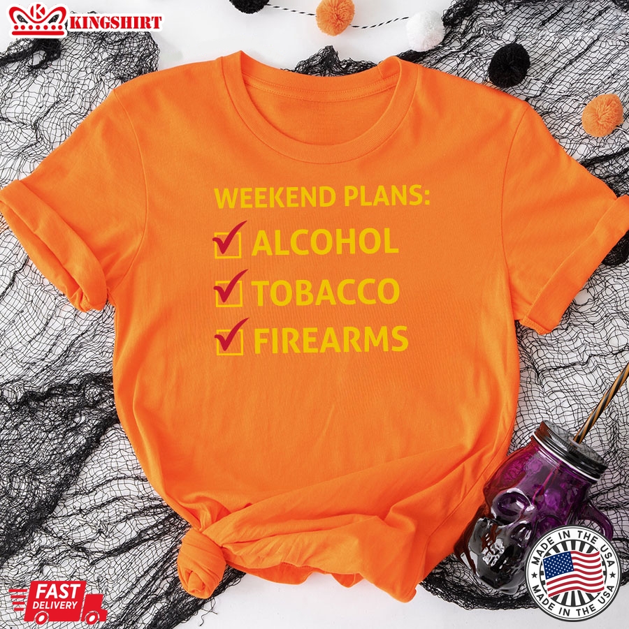 Weekend Plans Alcohol Tobacco Firearms T-Shirt