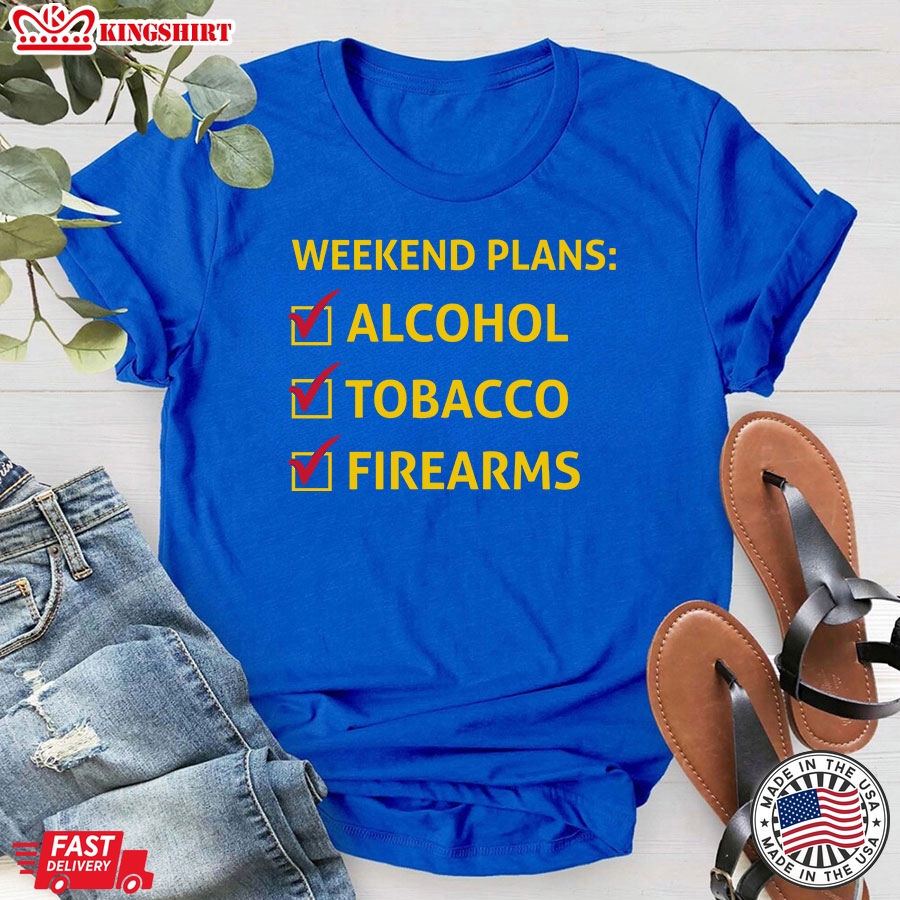 Weekend Plans Alcohol Tobacco Firearms T-Shirt