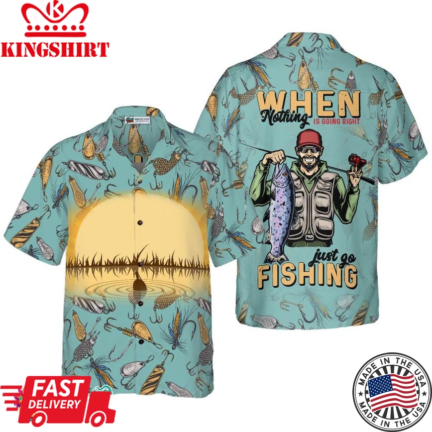 When Nothing Is Going Right Go Fishing Hawaiian Shirt