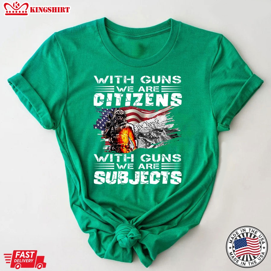 With Guns We Are Citizens With Guns We Are Subjects Veteran American Flag T-Shirt