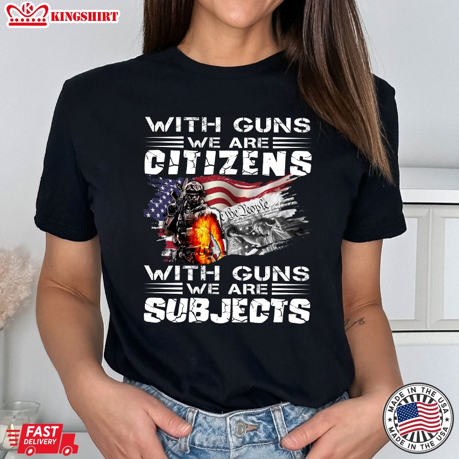 With Guns We Are Citizens With Guns We Are Subjects Veteran American Flag T-Shirt