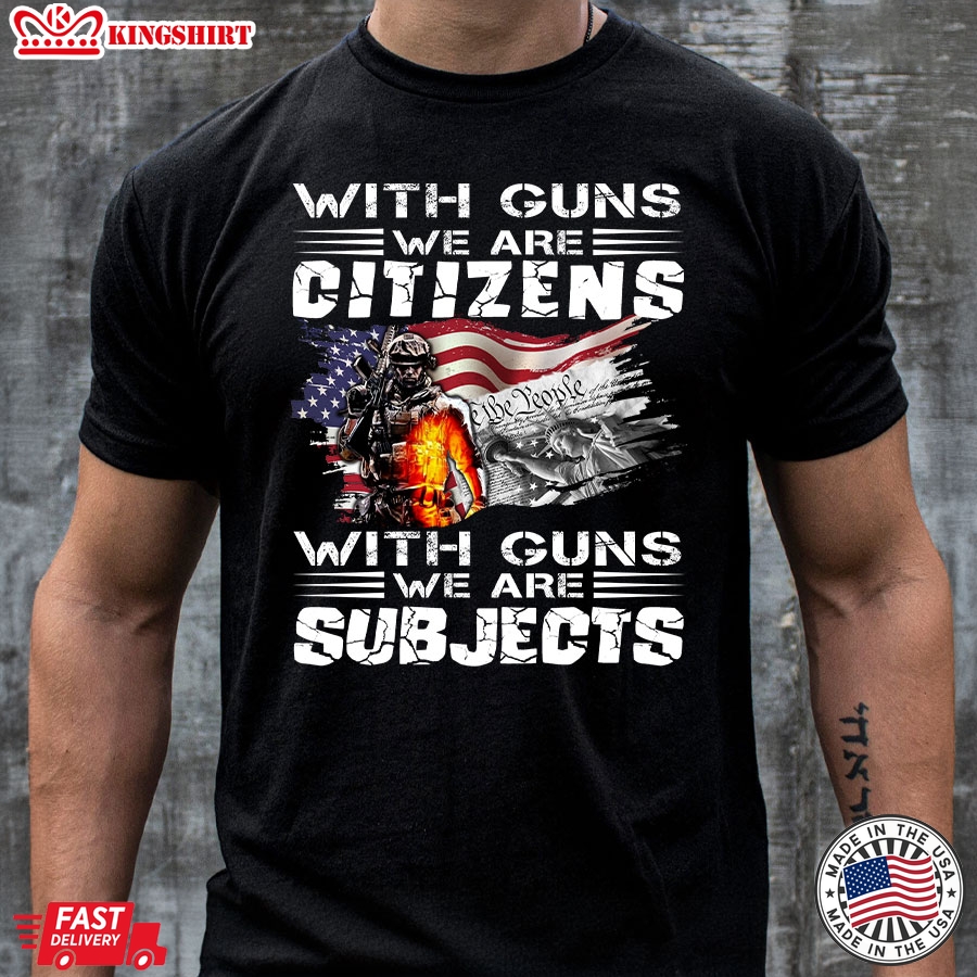 With Guns We Are Citizens With Guns We Are Subjects Veteran American Flag T-Shirt