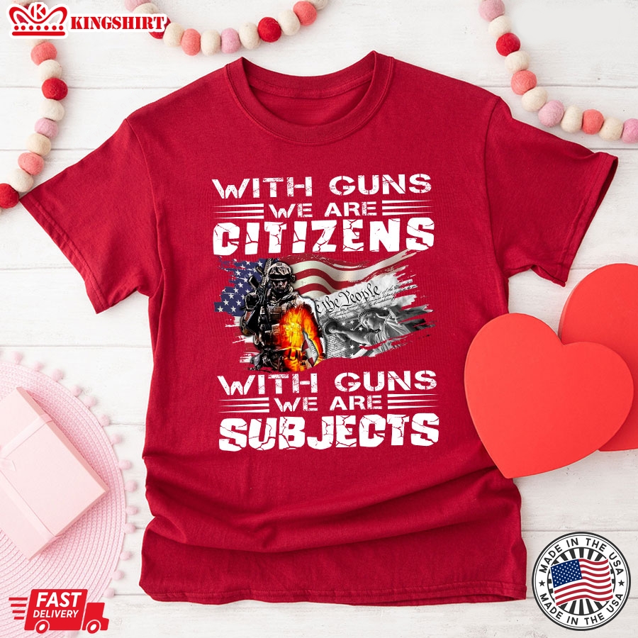 With Guns We Are Citizens With Guns We Are Subjects Veteran American Flag T-Shirt