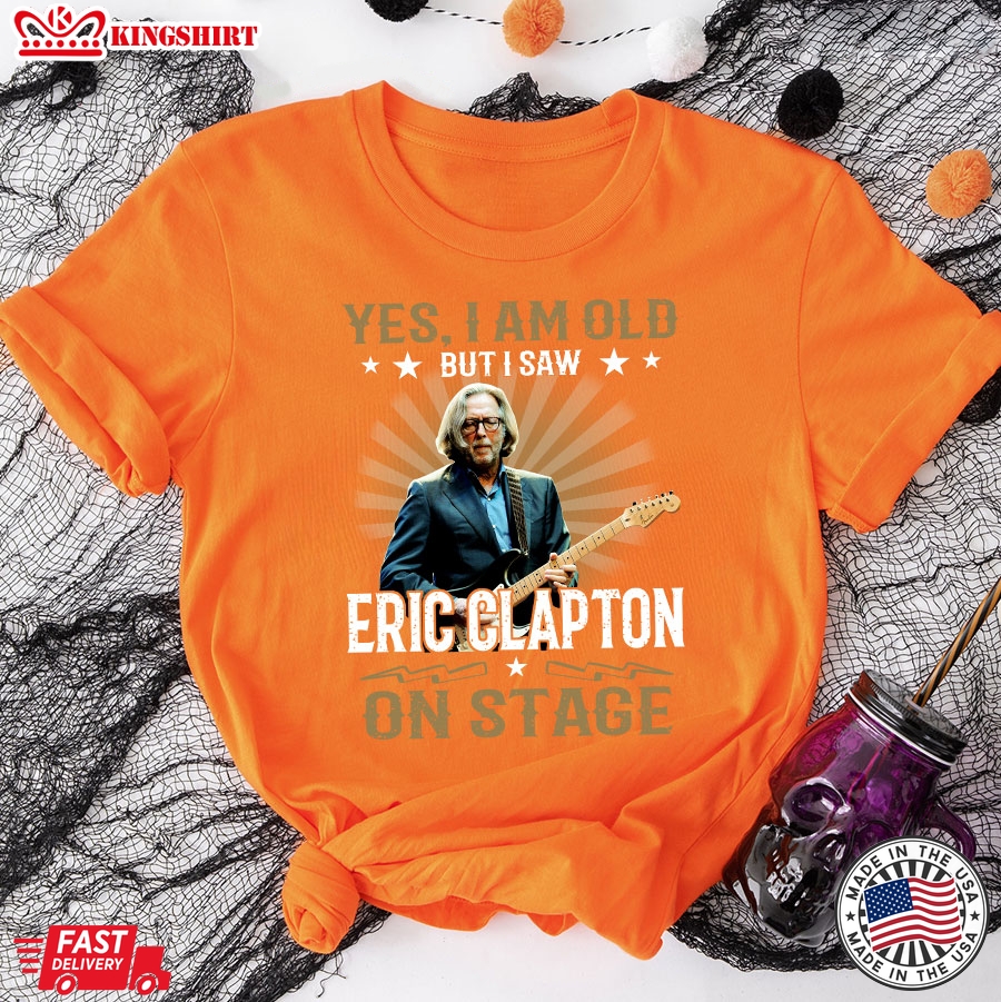 Yes I'm Old But I Saw Eric Clapton On Stage T-Shirt