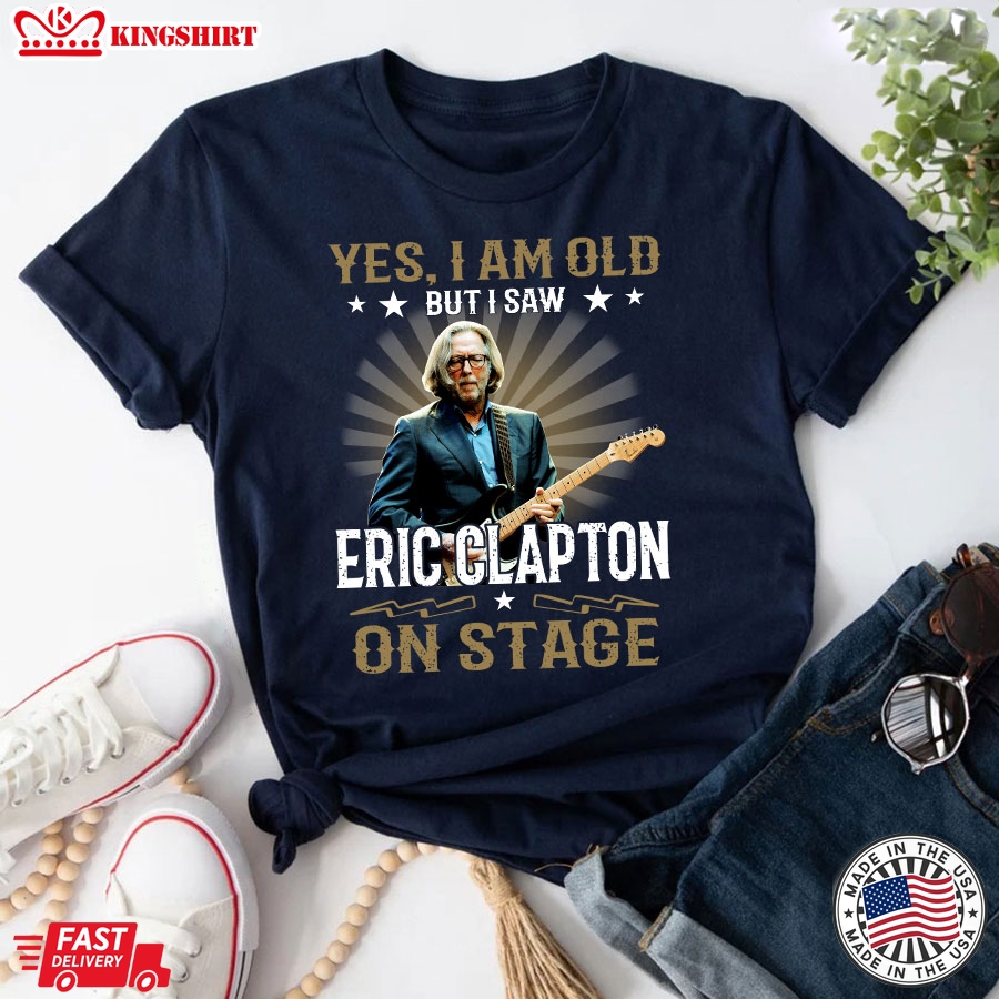 Yes I'm Old But I Saw Eric Clapton On Stage T-Shirt