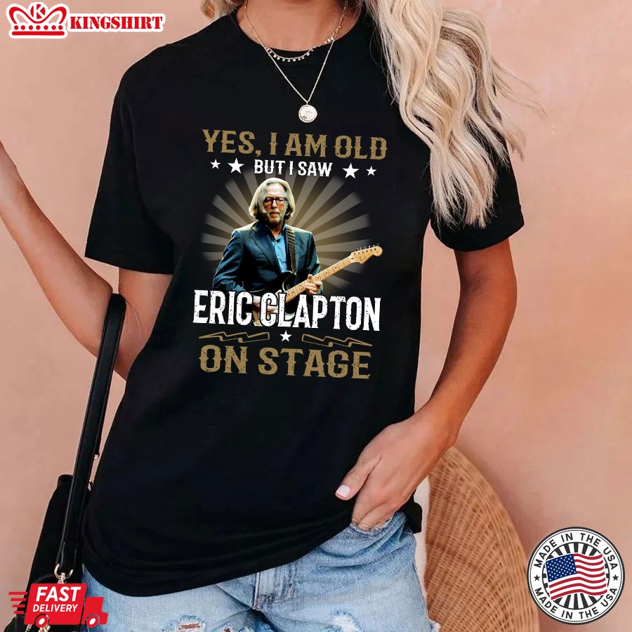 Yes I'm Old But I Saw Eric Clapton On Stage T-Shirt