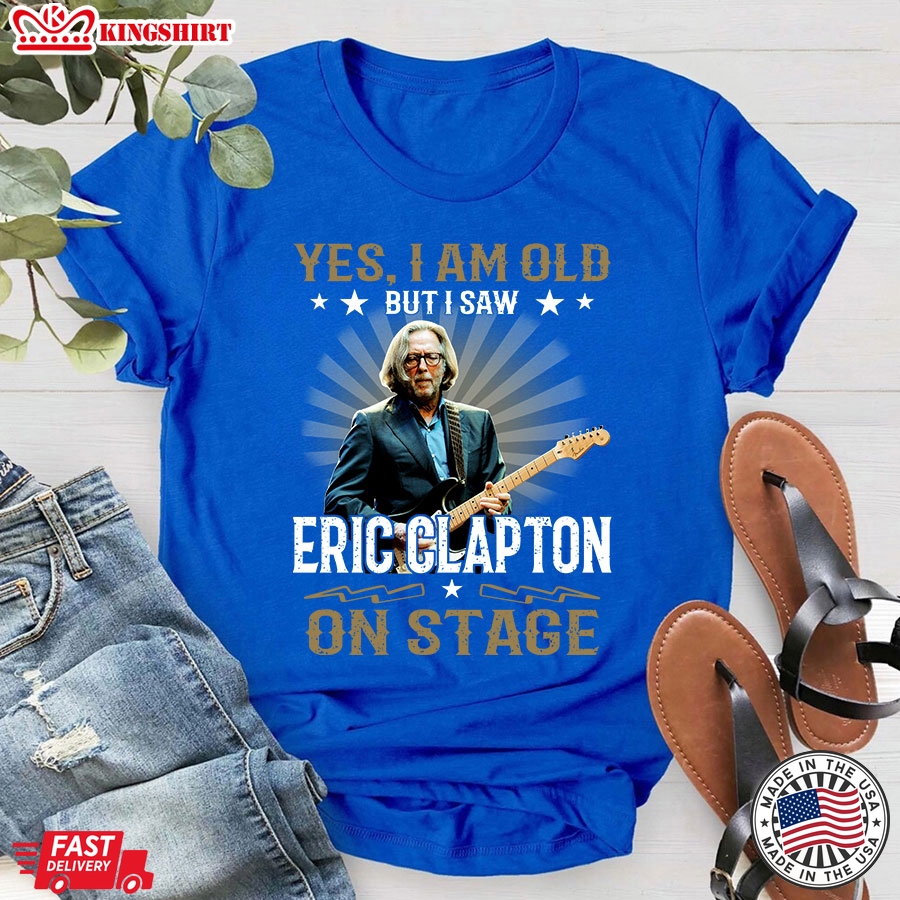 Yes I'm Old But I Saw Eric Clapton On Stage T-Shirt