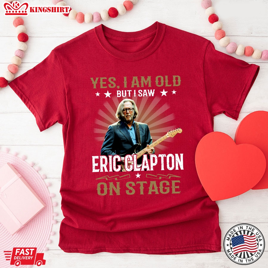 Yes I'm Old But I Saw Eric Clapton On Stage T-Shirt