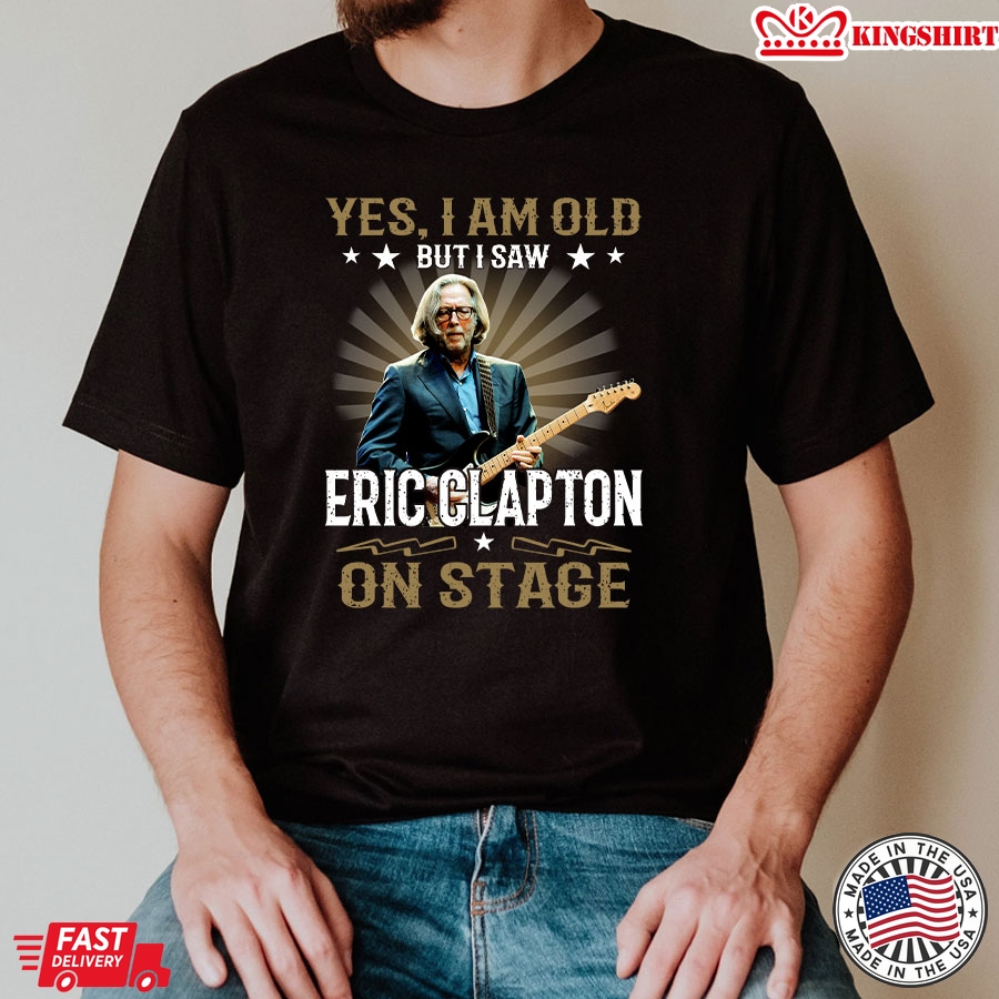 Yes I'm Old But I Saw Eric Clapton On Stage T-Shirt