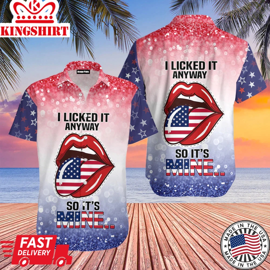 4Th Of July Independence Day I Lick It Anyway So It Is Mine Trendy Hawaiian Shirt